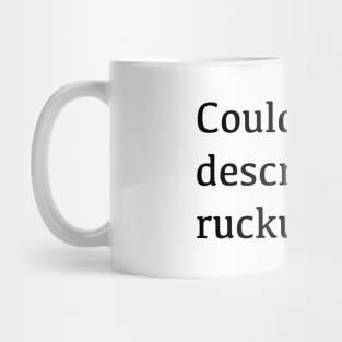 Could you describe the ruckus, sir? Mug